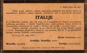 The first severe blow to Germany and Austria-Hungary was Italy’s decision of neutrality, and the second, Italy’s declaration of war and switch to the Entente. In official statements and the media, this was accompanied by sorrow and disappointment as well as harsh allegations of Italian betrayal, treachery and deceit. Despite the gravity of the situation, people did not lose their sense of irony and humour as evident from the postcard – an obituary. (Goriški muzej) The first severe blow to Germany and Austria-Hungary was Italy’s decision of neutrality, and the second, Italy’s declaration of war and switch to the Entente. In official statements and the media, this was accompanied by sorrow and disappointment as well as harsh allegations of Italian betrayal, treachery and deceit. Despite the gravity of the situation, people did not lose their sense of irony and humour as evident from the postcard – an obituary. (Goriški muzej)